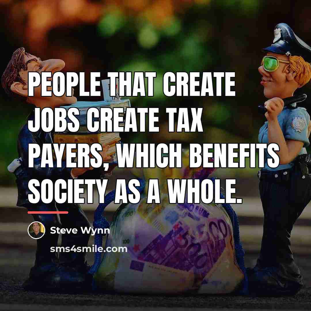 “People that create jobs create tax payers, which benefits society…” quote by Steve Wynn