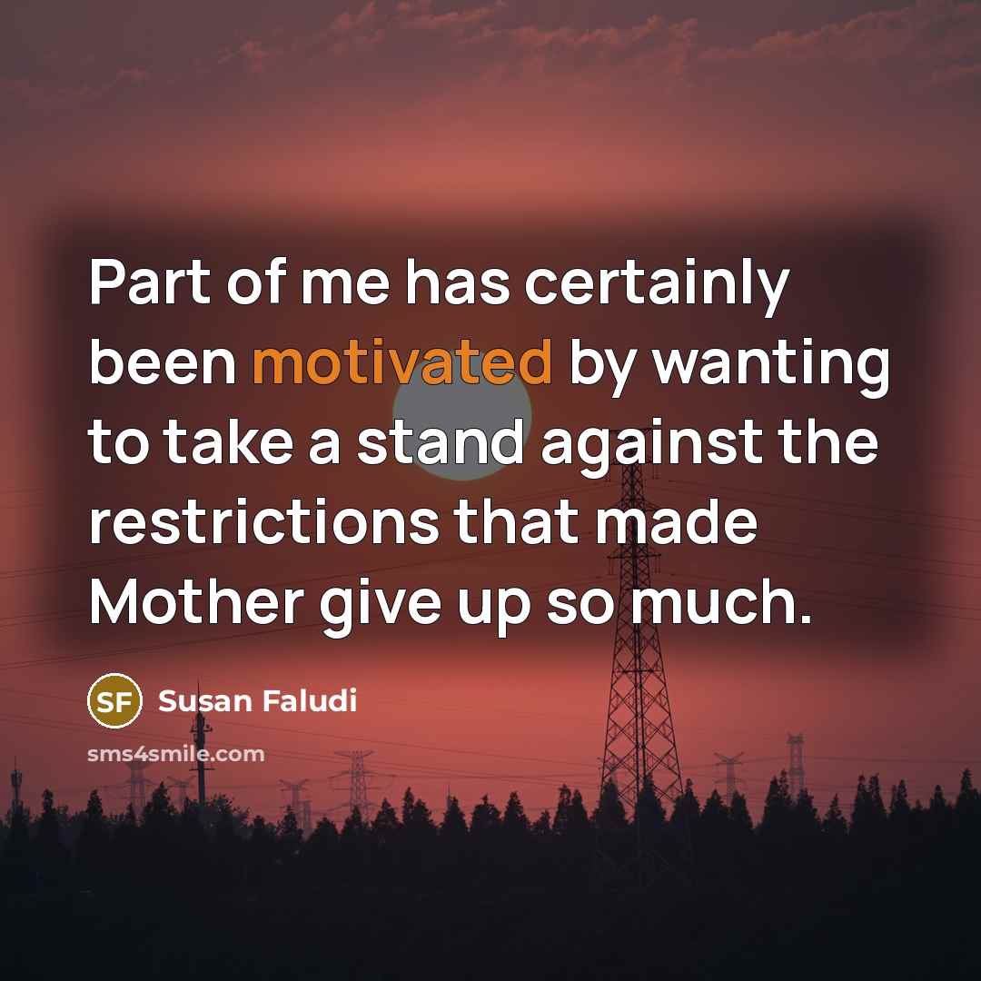 “Part of me has certainly been motivated by wanting to…” quote by Susan Faludi