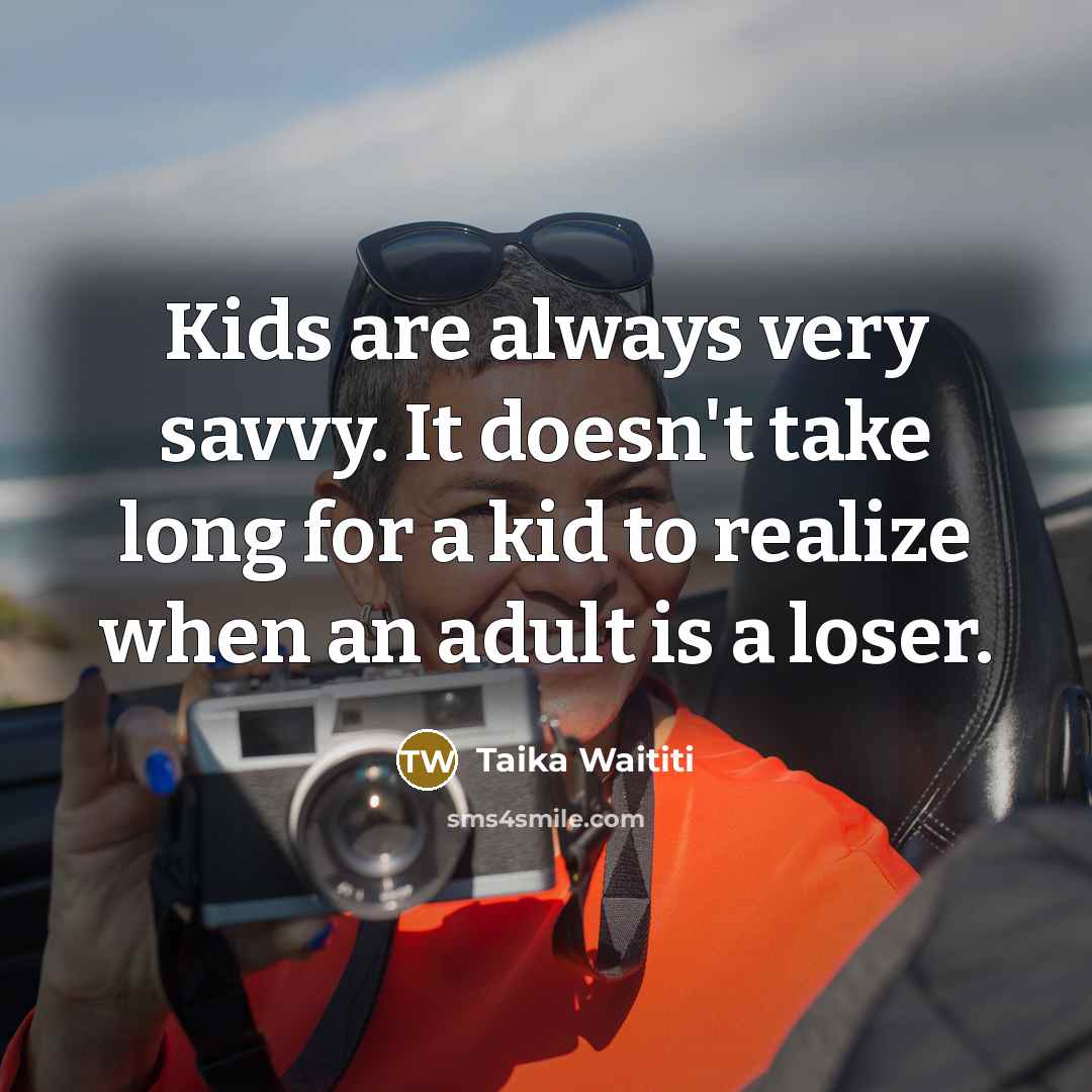 “Kids are always very savvy. It doesn't take long for…” quote by Taika Waititi
