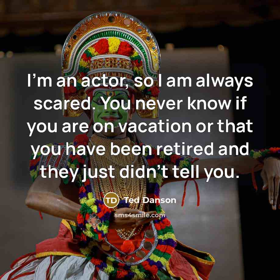 “I'm an actor, so I am always scared. You never…” quote by Ted Danson