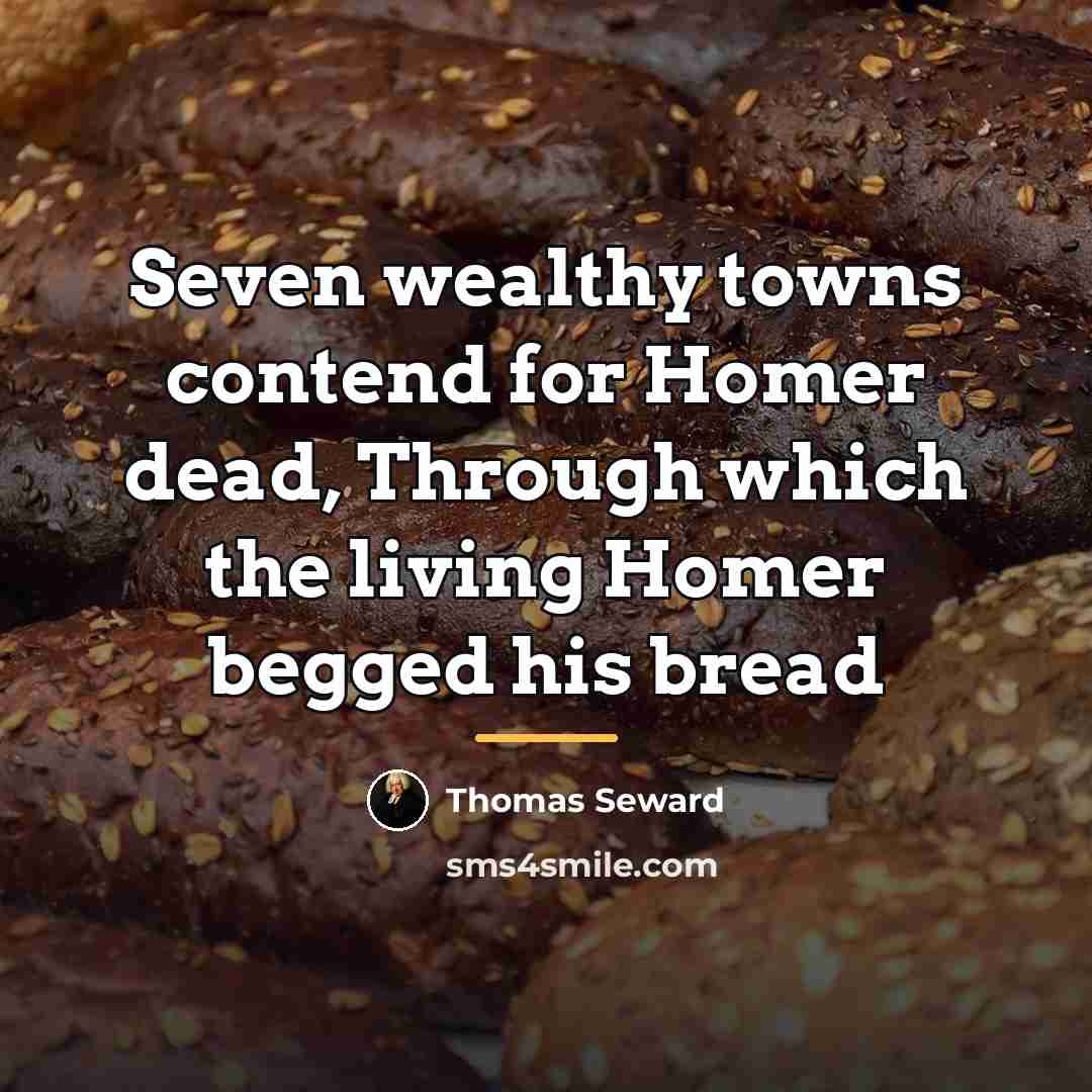 “Seven wealthy towns contend for Homer dead, Through which the…” quote by Thomas Seward