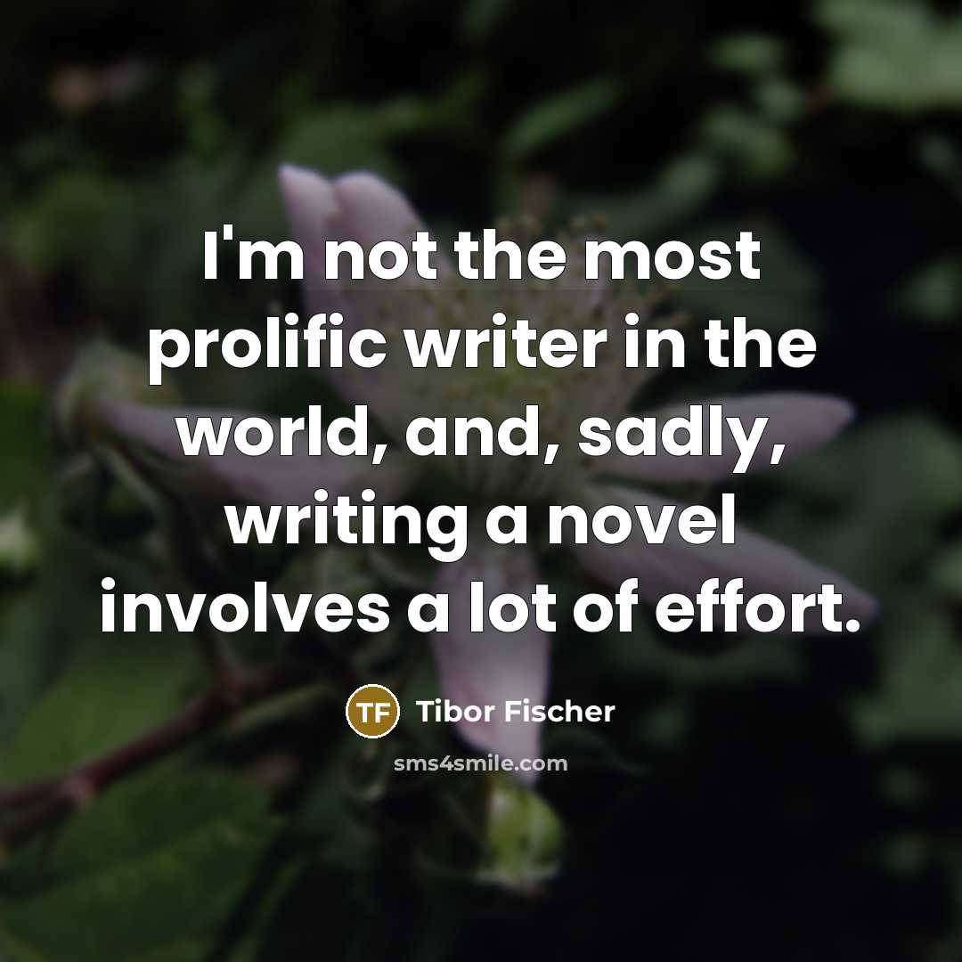 “I'm not the most prolific writer in the world, and,…” quote by Tibor Fischer