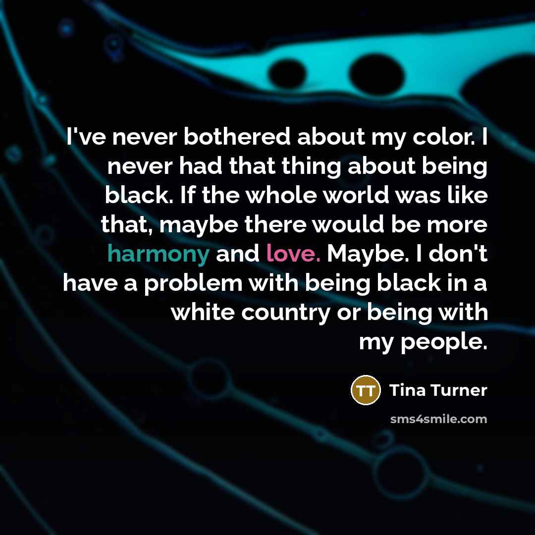“I've never bothered about my color. I never had that…” quote by Tina Turner