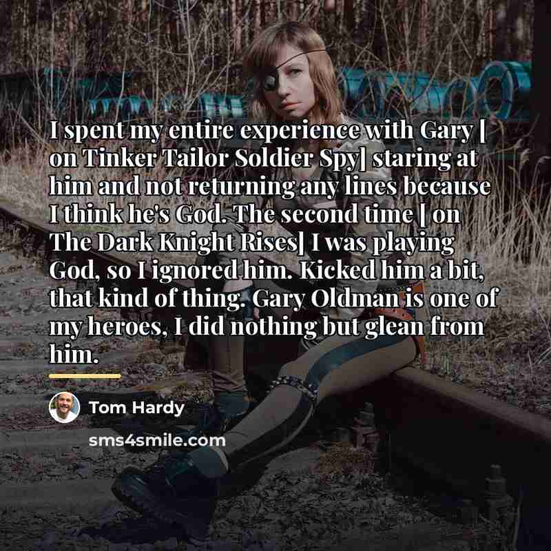 “I spent my entire experience with Gary [ on Tinker…” quote by Tom Hardy