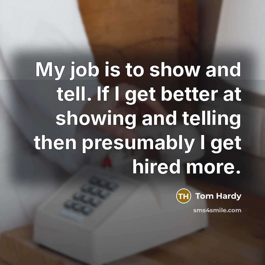 “My job is to show and tell. If I get…” quote by Tom Hardy