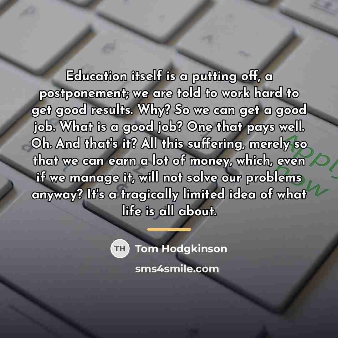 “Education itself is a putting off, a postponement; we are…” quote by Tom Hodgkinson