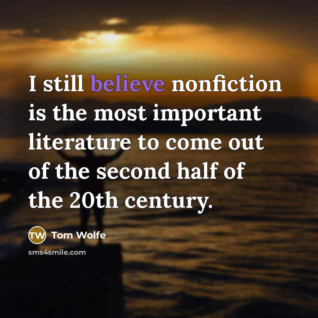 “I still believe nonfiction is the most important literature to…” quote by Tom Wolfe