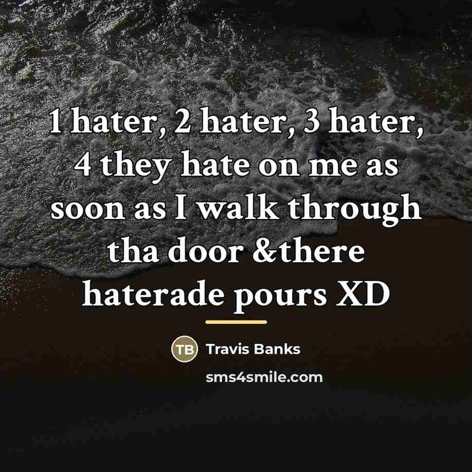 “1 hater, 2 hater, 3 hater, 4 they hate on…” quote by Travis Banks