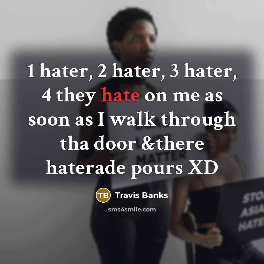 “1 hater, 2 hater, 3 hater, 4 they hate on me as soon as I walk through tha door &there haterade pours XD” quote by Travis Banks