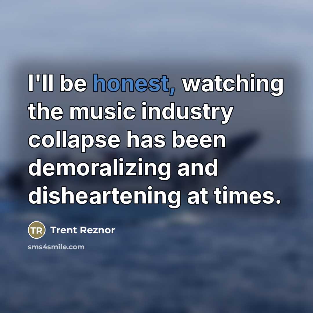 “I'll be honest, watching the music industry collapse has been…” quote by Trent Reznor