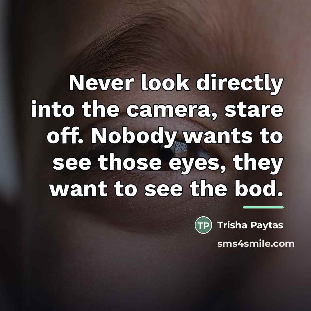 “Never look directly into the camera, stare off. Nobody wants…” quote by Trisha Paytas