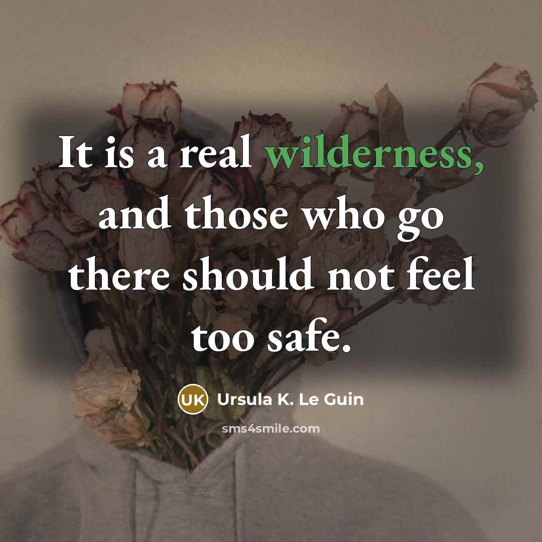 “It is a real wilderness, and those who go there…” quote by Ursula K. Le Guin