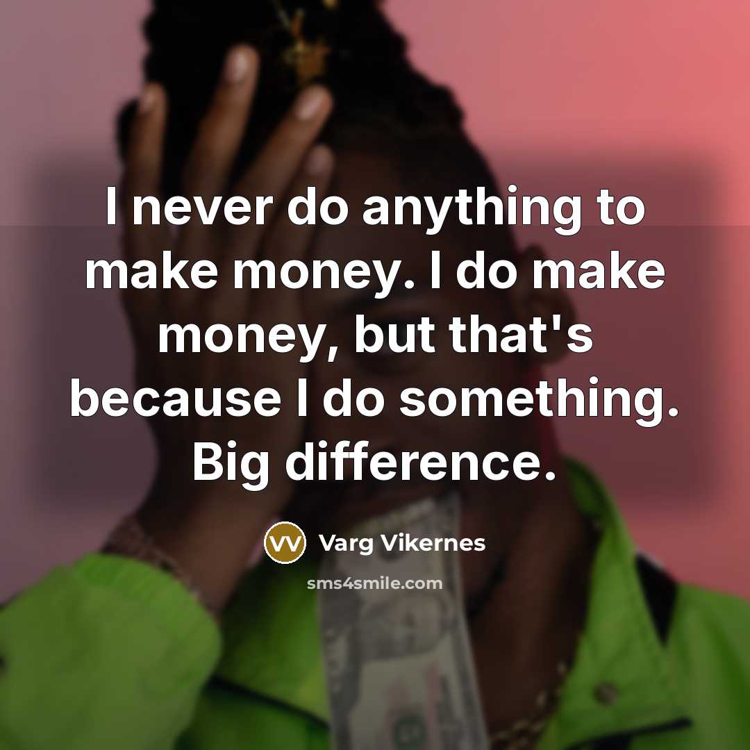“I never do anything to make money. I do make…” quote by Varg Vikernes