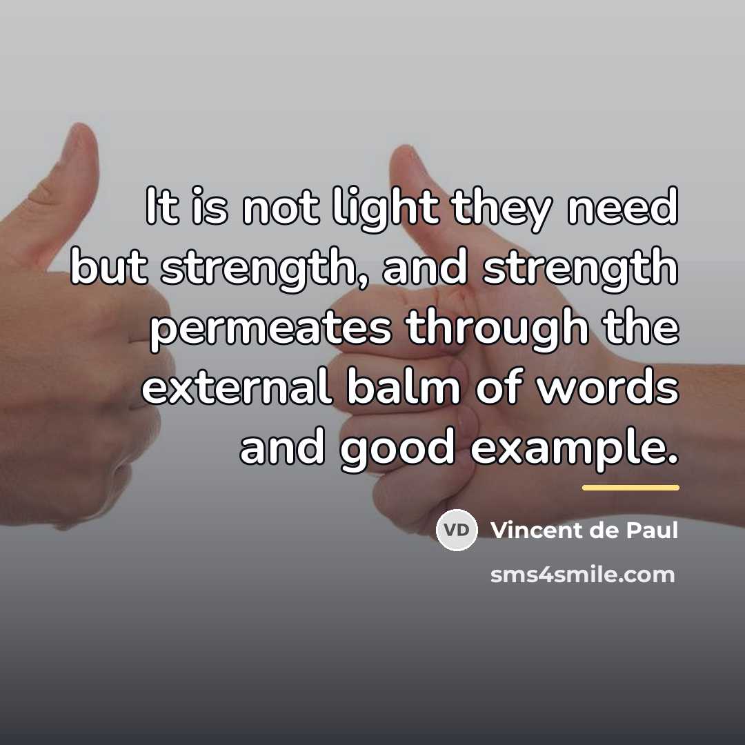 “It is not light they need but strength, and strength…” quote by Vincent de Paul