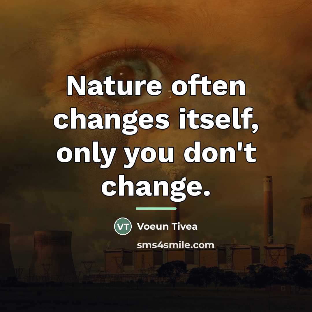 “Nature often changes itself, only you don't change.…” quote by Voeun Tivea