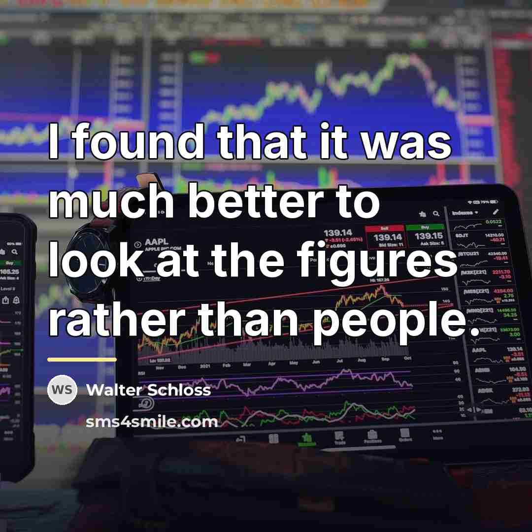 “I found that it was much better to look at…” quote by Walter Schloss