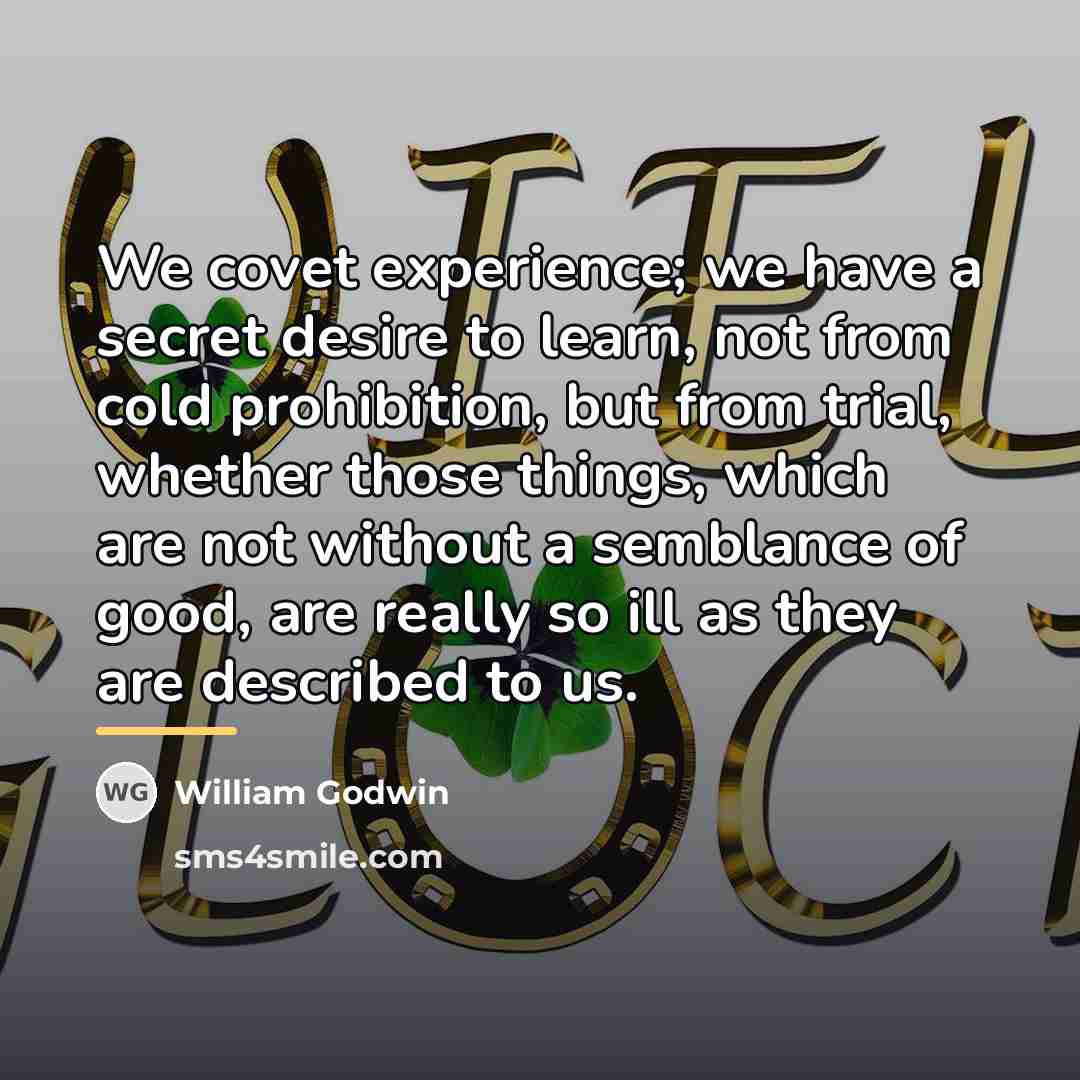 “We covet experience; we have a secret desire to learn,…” quote by William Godwin