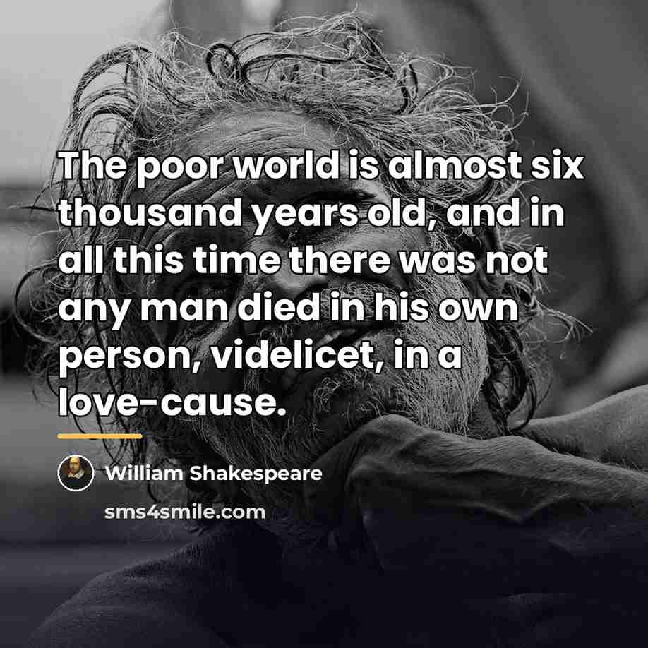 “The poor world is almost six thousand years old, and…” quote by William Shakespeare