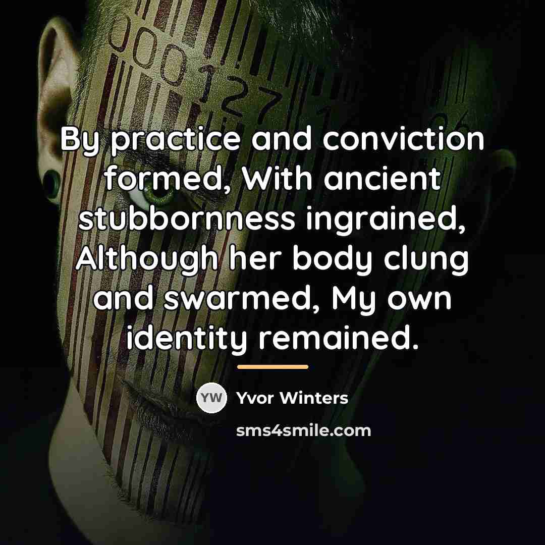 “By practice and conviction formed, With ancient stubbornness ingrained, Although…” quote by Yvor Winters