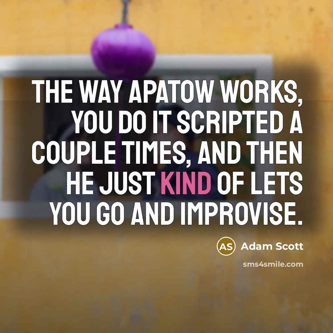 “The way Apatow works, you do it scripted a couple…” quote by Adam Scott