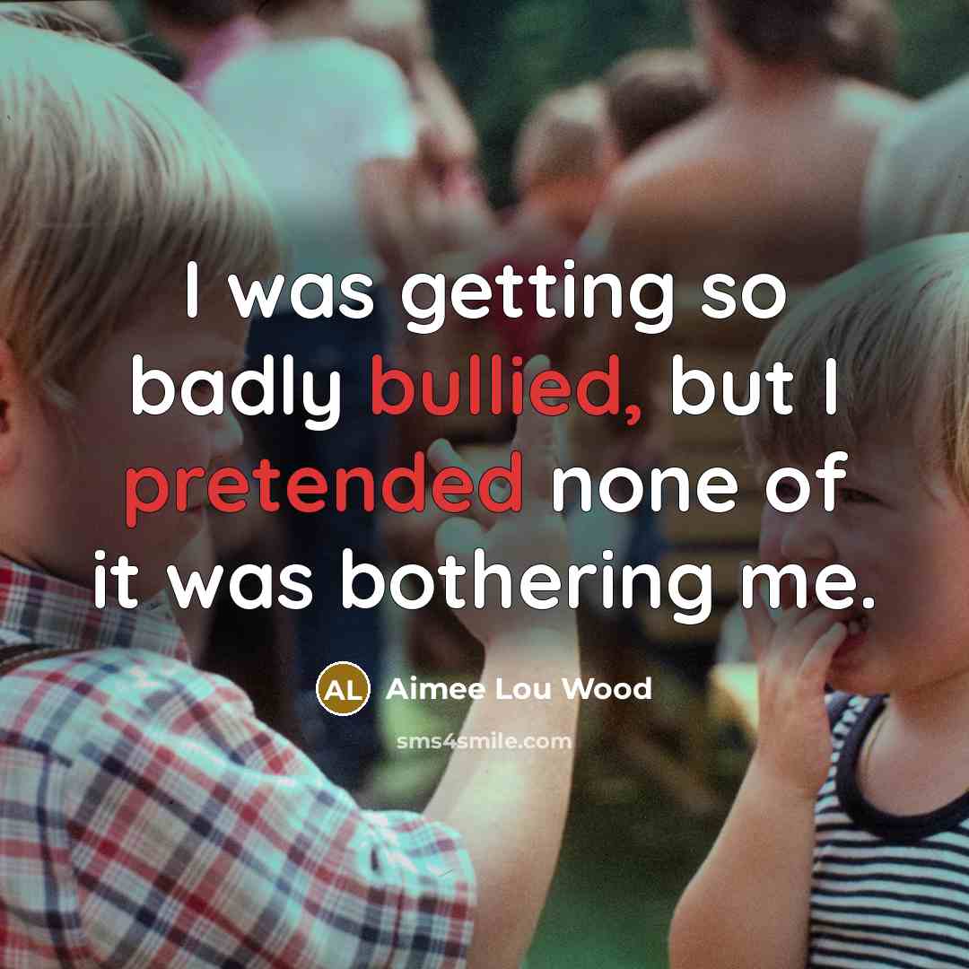 “I was getting so badly bullied, but I pretended none…” quote by Aimee Lou Wood