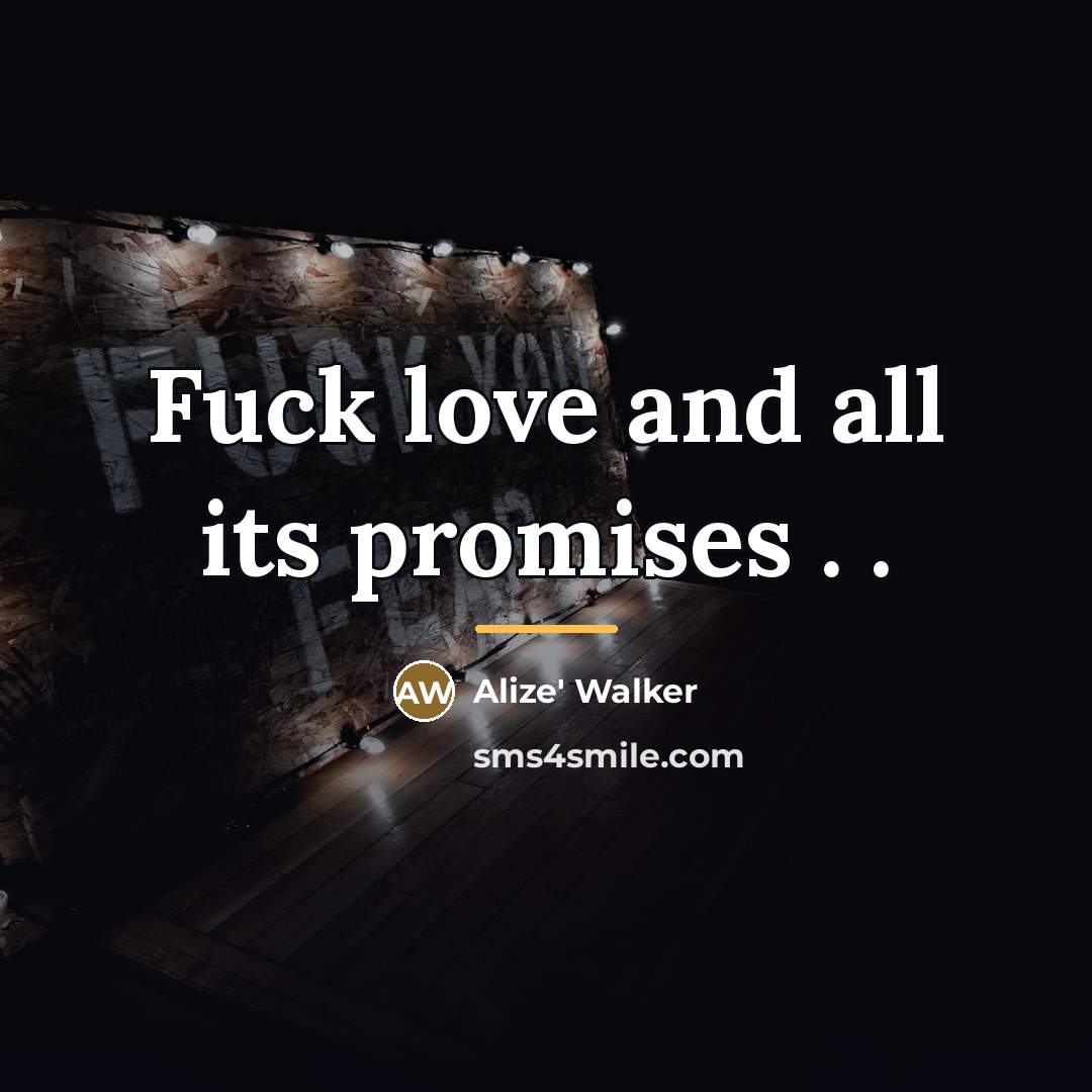 “Fuck love and all its promises . .…” quote by Alize' Walker