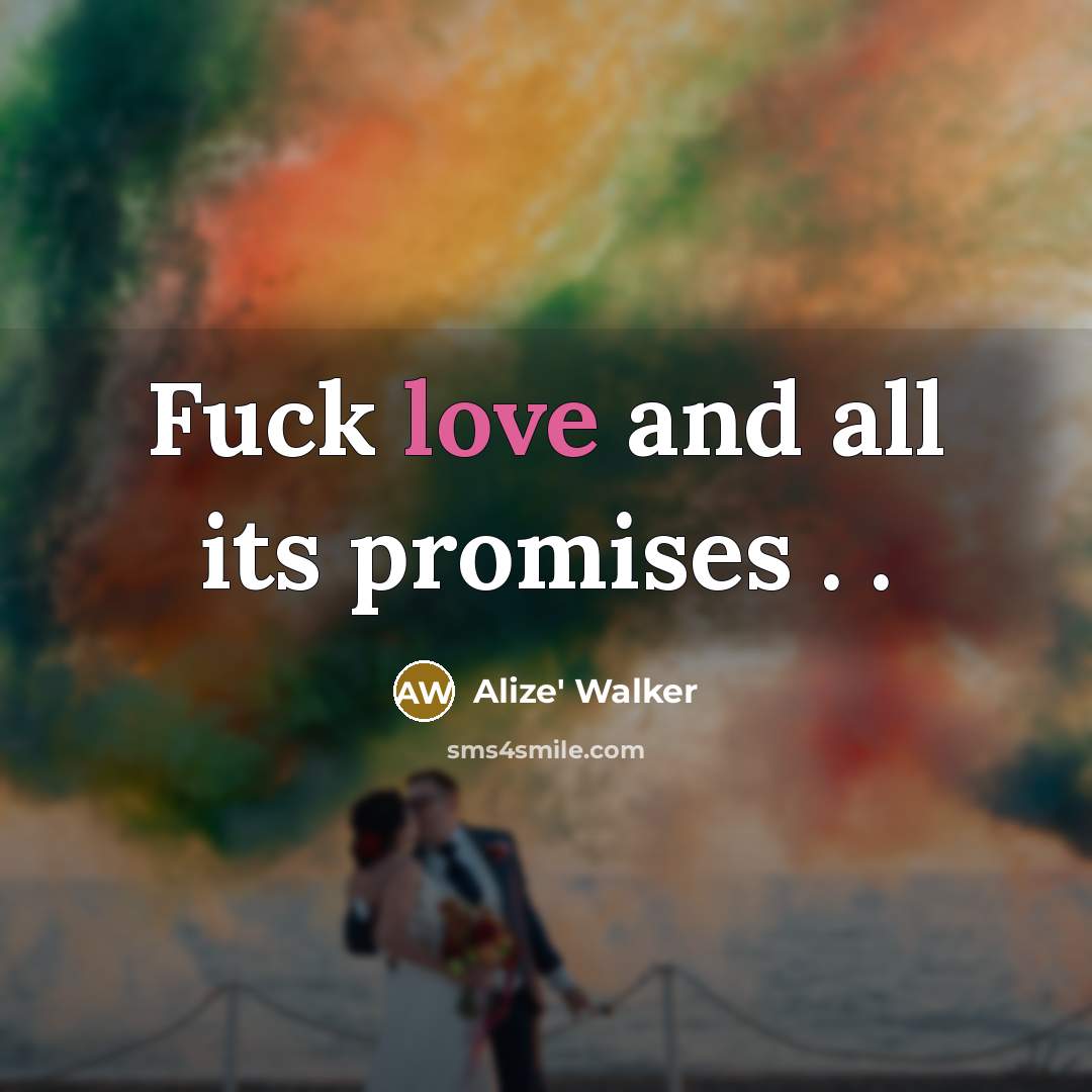 “Fuck love and all its promises . .” quote by Alize' Walker