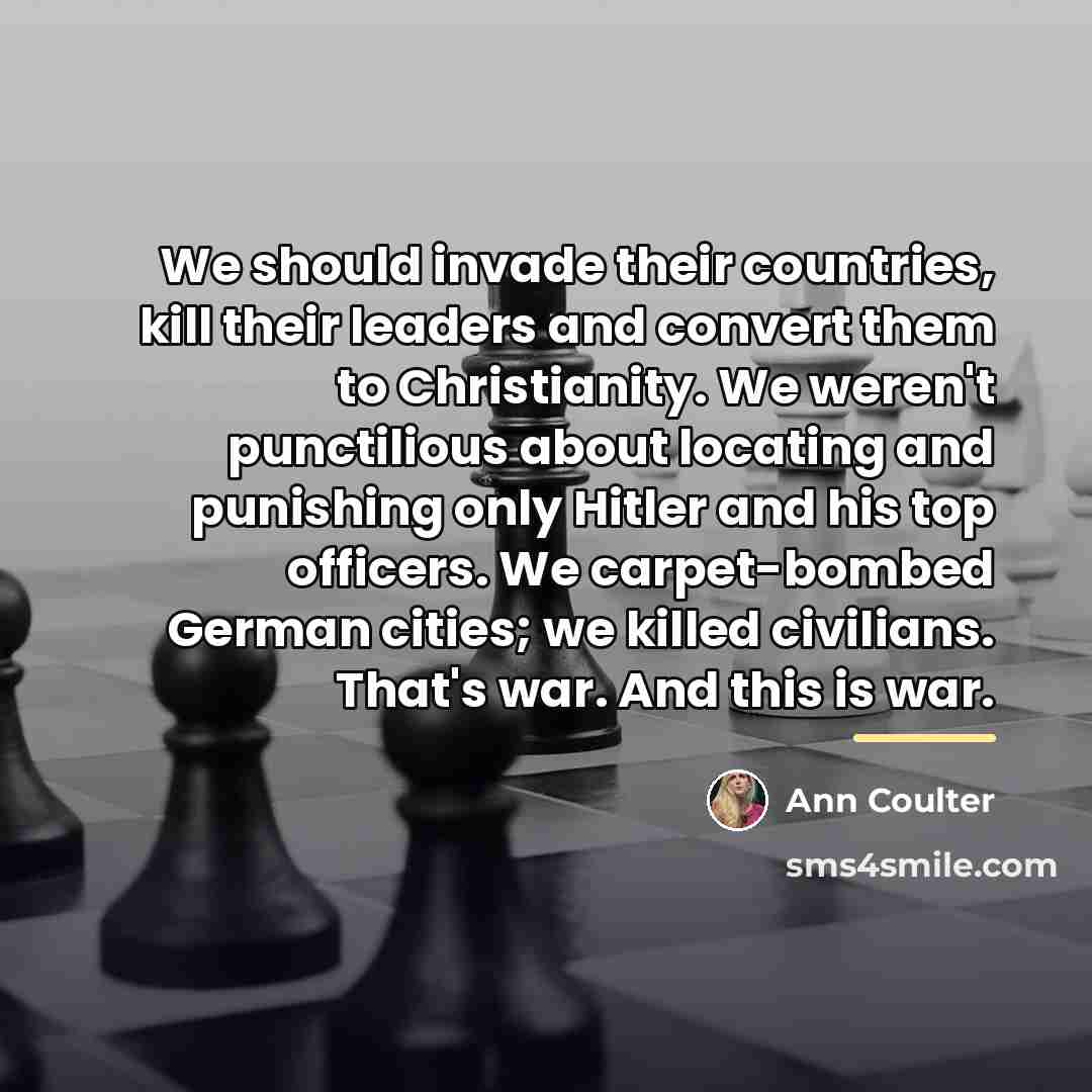 “We should invade their countries, kill their leaders and convert…” quote by Ann Coulter