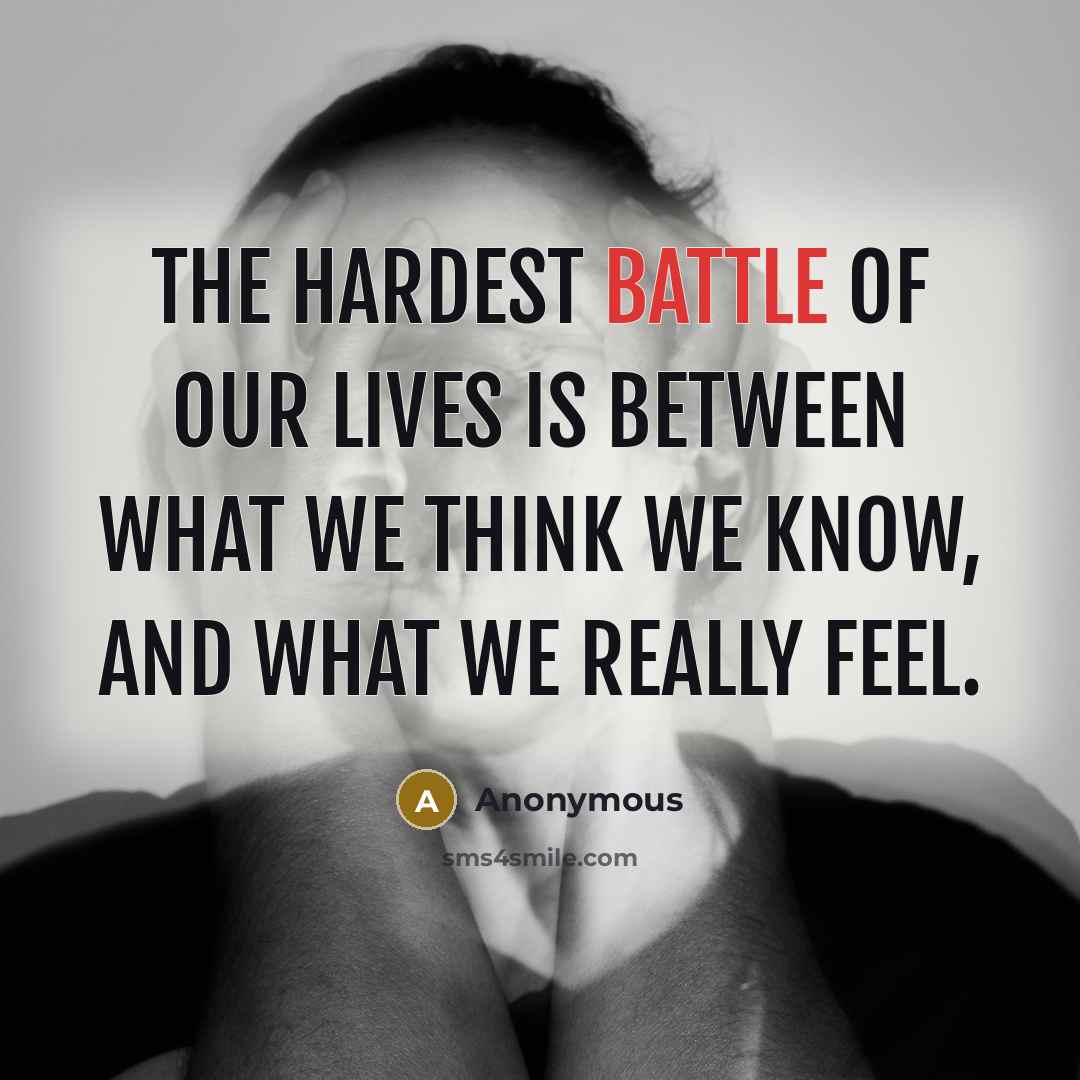 “The hardest battle of our lives is between what we…” quote by Anonymous