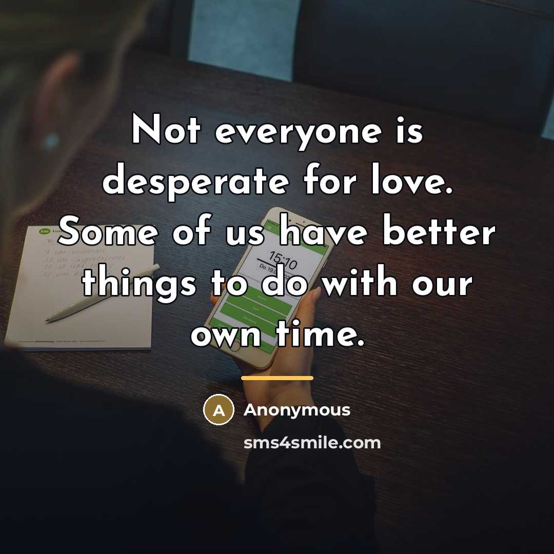 “Not everyone is desperate for love. Some of us have…” quote by Anonymous