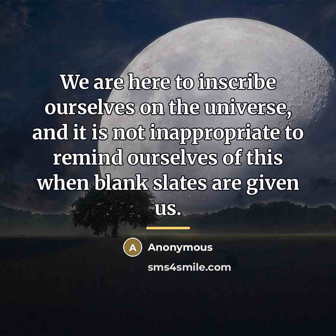 “We are here to inscribe ourselves on the universe, and…” quote by Anonymous