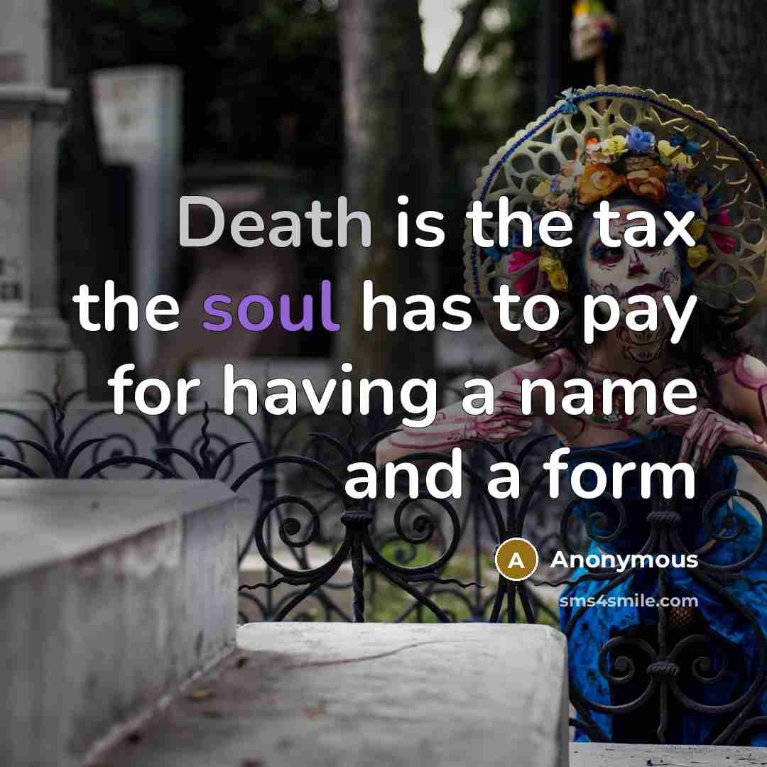 “Death is the tax the soul has to pay for…” quote by Anonymous
