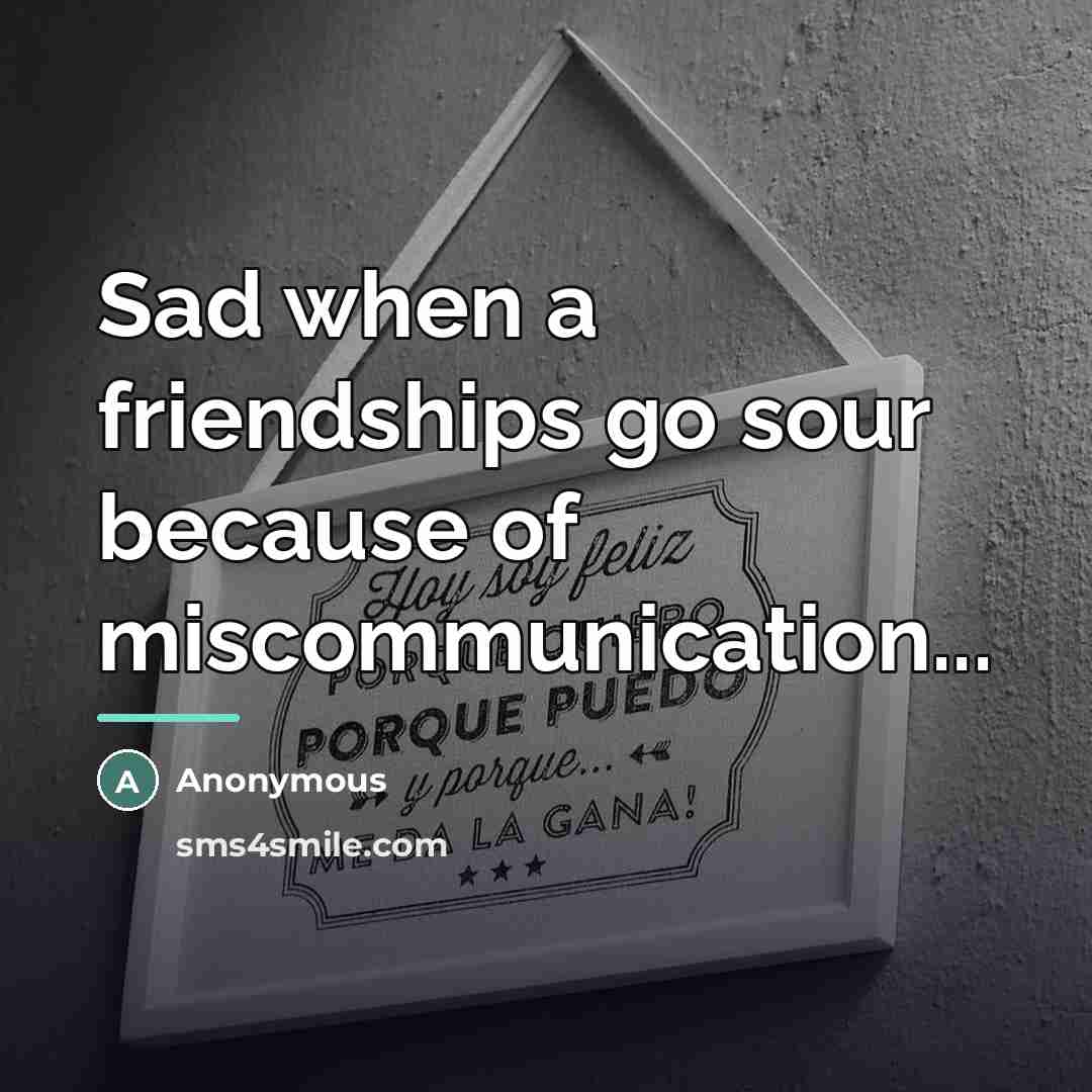 “Sad when a friendships go sour because of miscommunication...…” quote by Anonymous