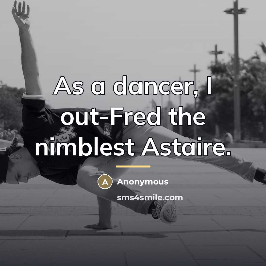 “As a dancer, I out-Fred the nimblest Astaire.…” quote by Anonymous