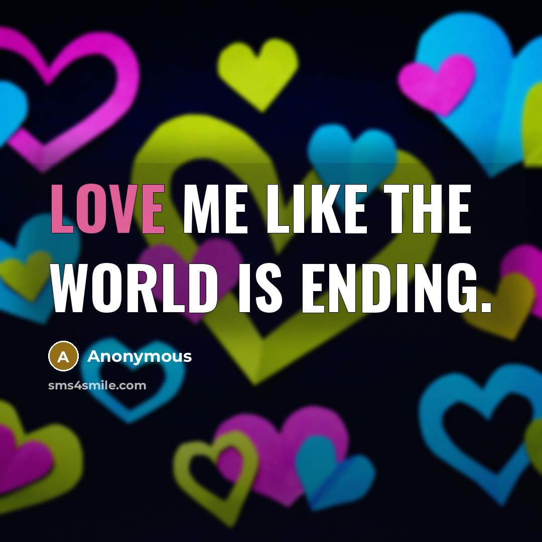“Love me like the world is ending.…” quote by Anonymous
