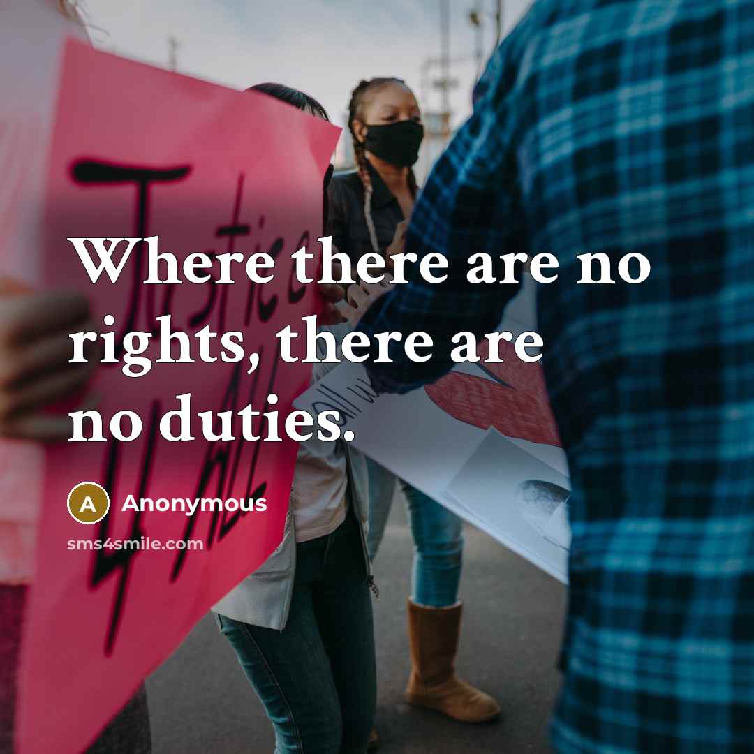 “Where there are no rights, there are no duties.…” quote by Anonymous
