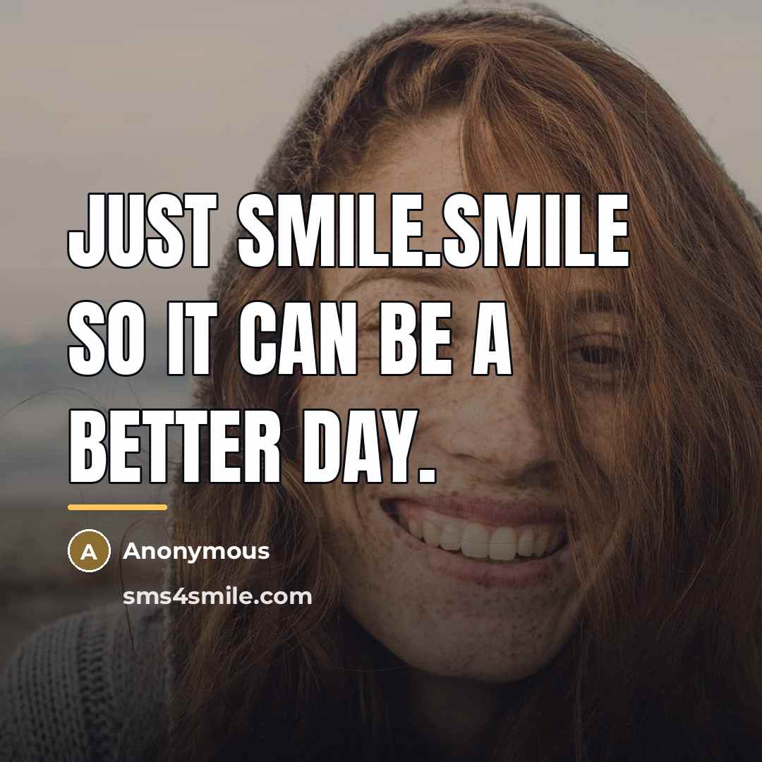 “Just smile.Smile so it can be a better day.…” quote by Anonymous