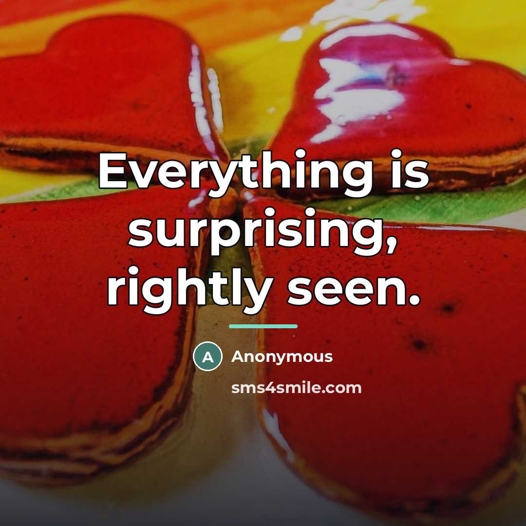 “Everything is surprising, rightly seen.…” quote by Anonymous