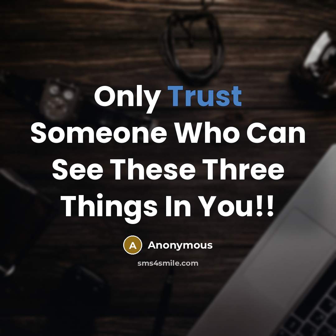 “Only Trust Someone Who Can See These Three Things In You!!” quote by Anonymous
