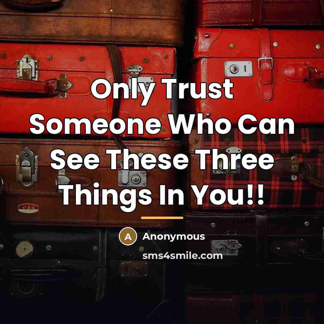 “Only Trust Someone Who Can See These Three Things In…” quote by Anonymous