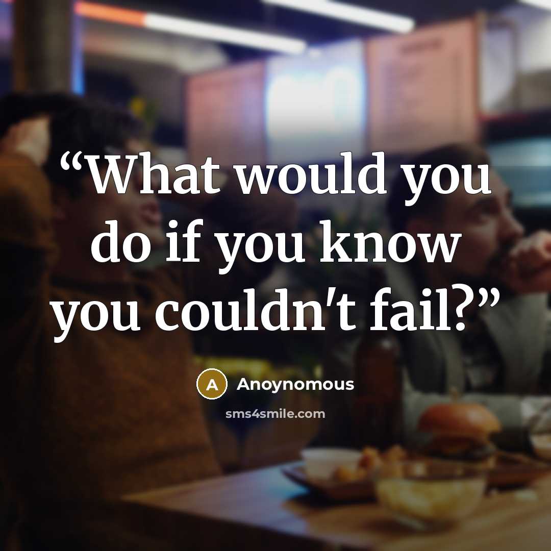 “What would you do if you know you couldn't fail?” quote by Anoynomous
