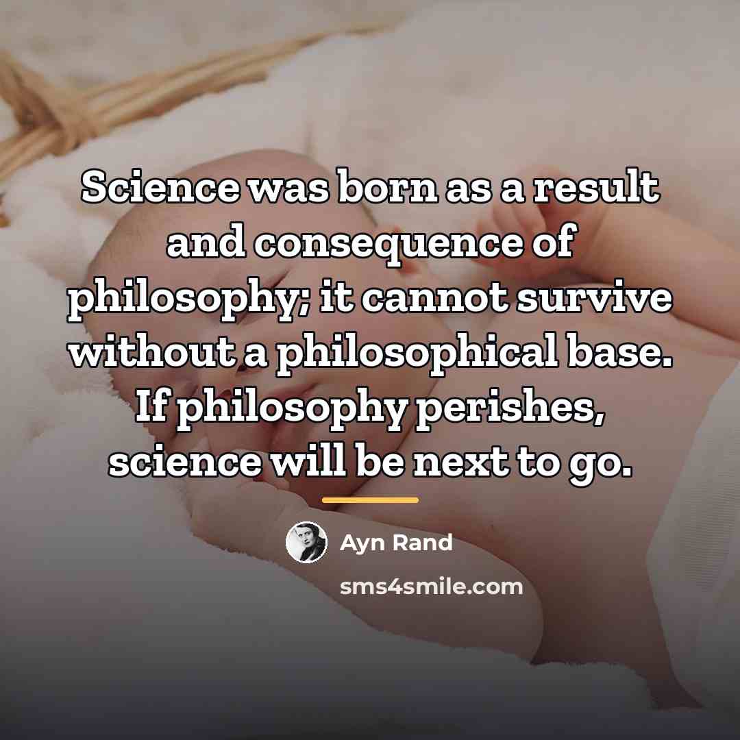 “Science was born as a result and consequence of philosophy;…” quote by Ayn Rand