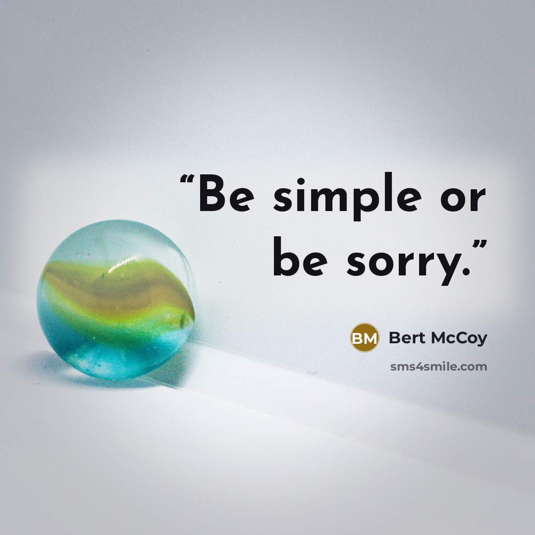 “Be simple or be sorry.” quote by Bert McCoy
