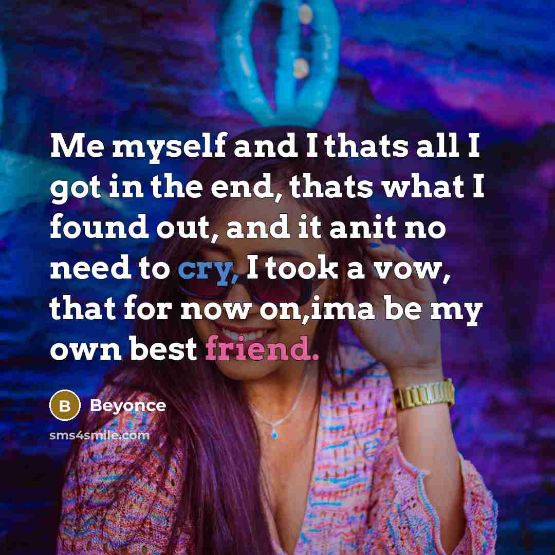 “Me myself and I thats all I got in the…” quote by Beyonce