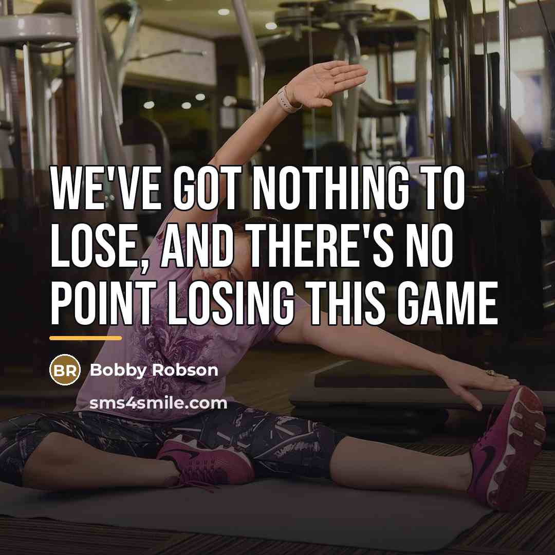 “We've got nothing to lose, and there's no point losing…” quote by Bobby Robson