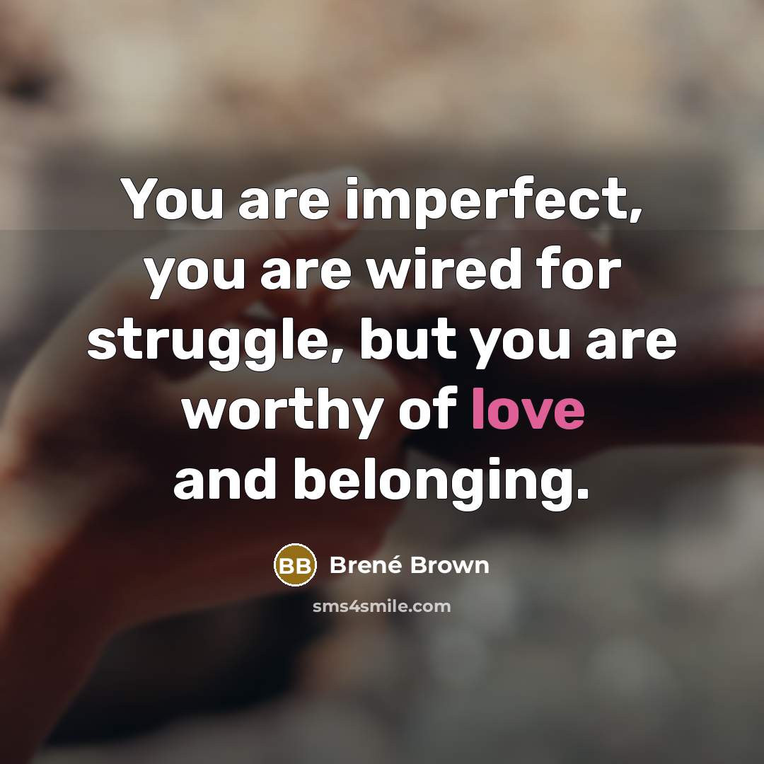 “You are imperfect, you are wired for struggle, but you…” quote by Brené Brown