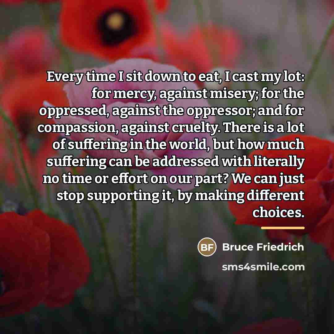 “Every time I sit down to eat, I cast my…” quote by Bruce Friedrich