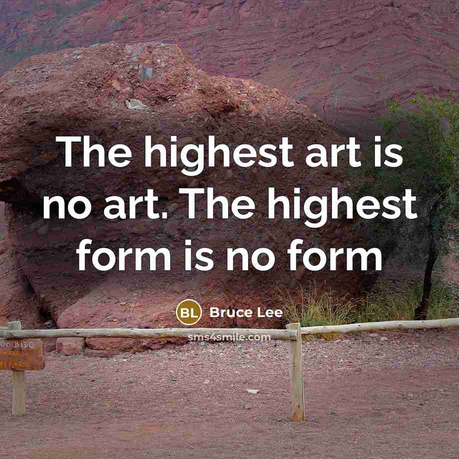 “The highest art is no art. The highest form is…” quote by Bruce Lee