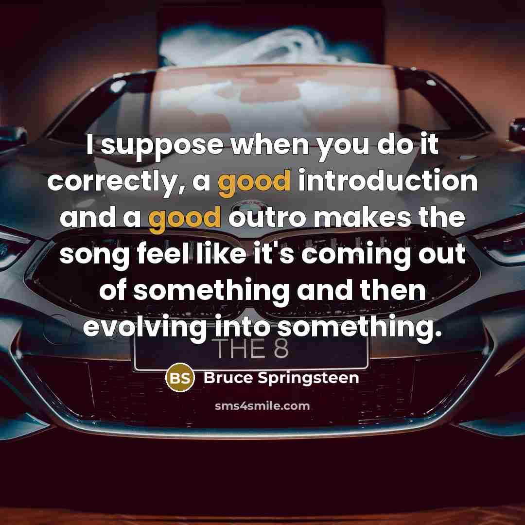 “I suppose when you do it correctly, a good introduction…” quote by Bruce Springsteen