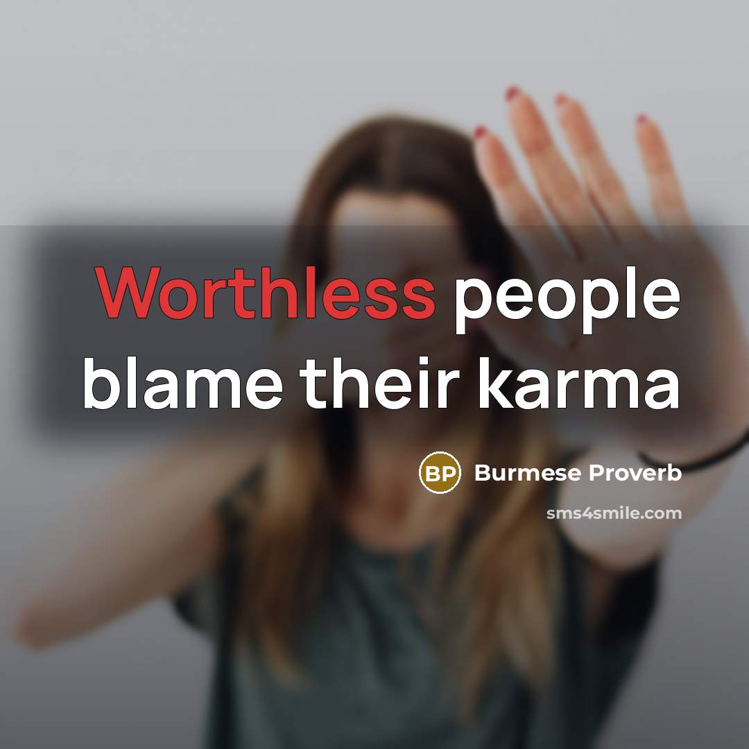“Worthless people blame their karma…” quote by Burmese Proverb